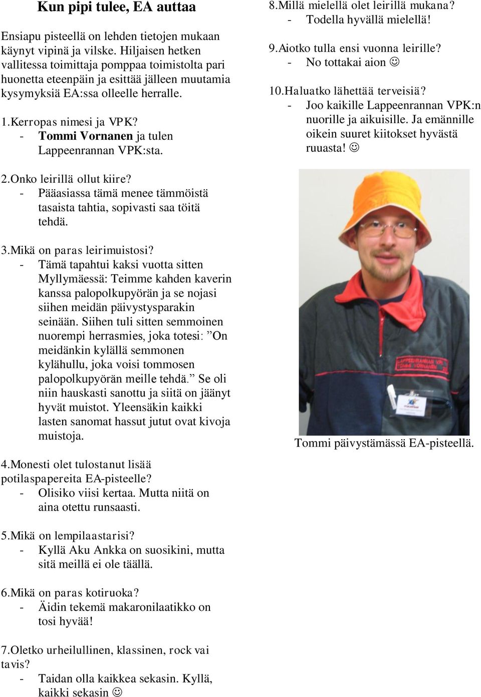 - Tommi Vornanen ja tulen Lappeenrannan VPK:sta. 8.Millä mielellä olet leirillä mukana? - Todella hyvällä mielellä! 9.Aiotko tulla ensi vuonna leirille? - No tottakai aion 10.