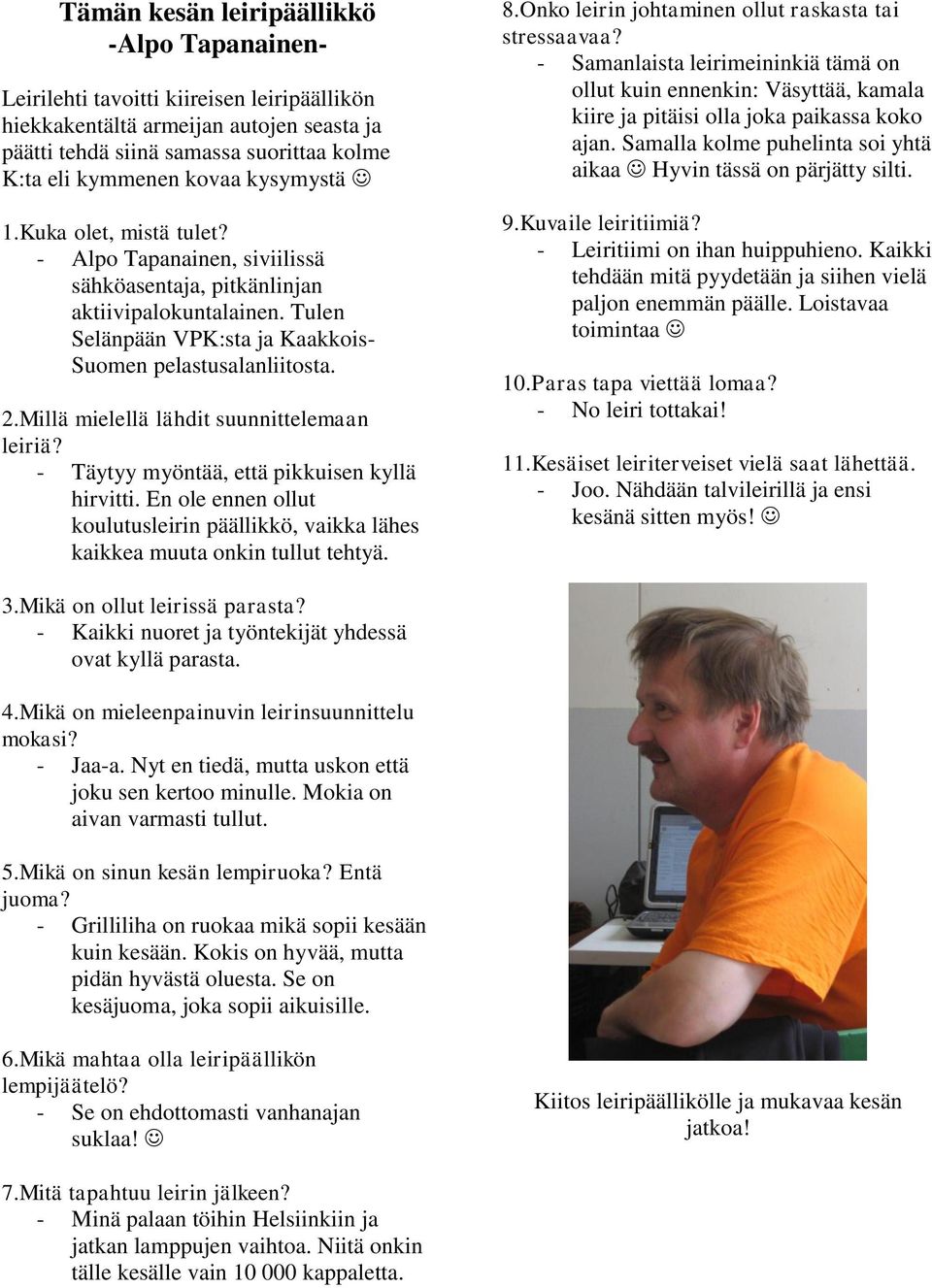 Millä mielellä lähdit suunnittelemaan leiriä? - Täytyy myöntää, että pikkuisen kyllä hirvitti. En ole ennen ollut koulutusleirin päällikkö, vaikka lähes kaikkea muuta onkin tullut tehtyä. 8.
