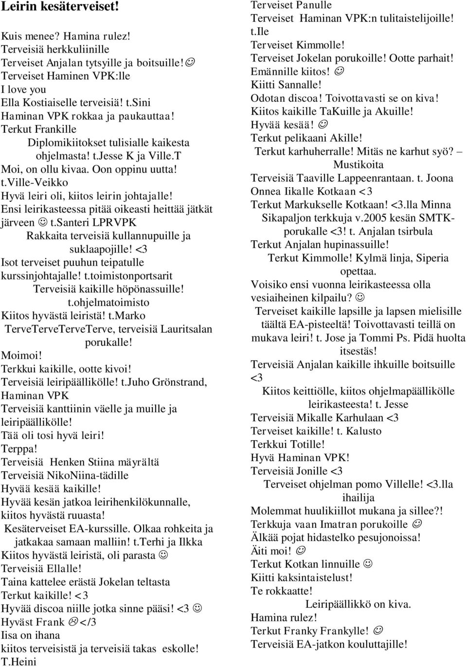 Ensi leirikasteessa pitää oikeasti heittää jätkät järveen t.santeri LPRVPK Rakkaita terveisiä kullannupuille ja suklaapojille! <3 Isot terveiset puuhun teipatulle kurssinjohtajalle! t.toimistonportsarit Terveisiä kaikille höpönassuille!