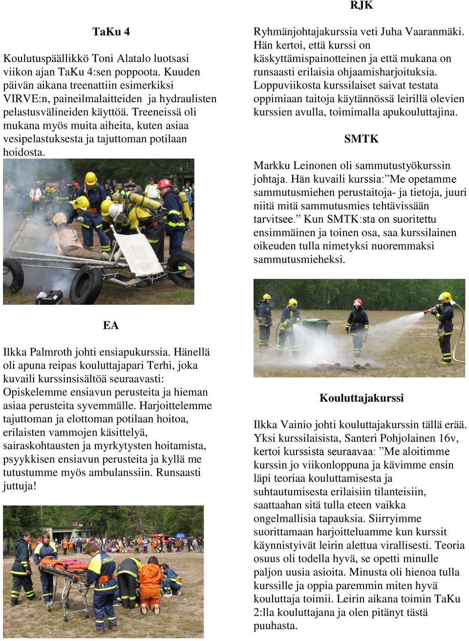 Treeneissä oli mukana myös muita aiheita, kuten asiaa vesipelastuksesta ja tajuttoman potilaan hoidosta. Ryhmänjohtajakurssia veti Juha Vaaranmäki.