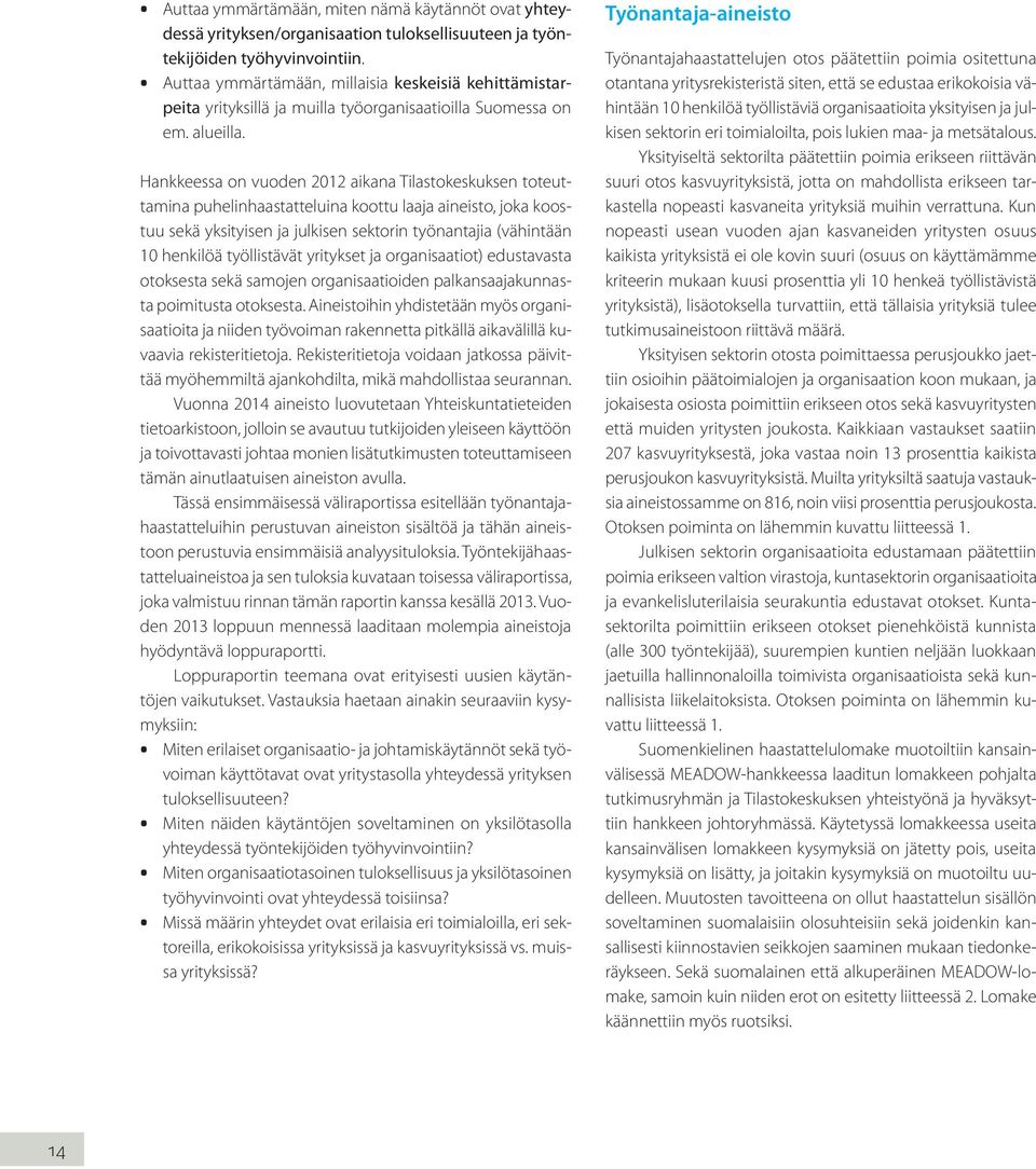 Hankkeessa on vuoden 2012 aikana Tilastokeskuksen toteuttamina puhelinhaastatteluina koottu laaja aineisto, joka koostuu sekä yksityisen ja julkisen sektorin työnantajia (vähintään 10 henkilöä