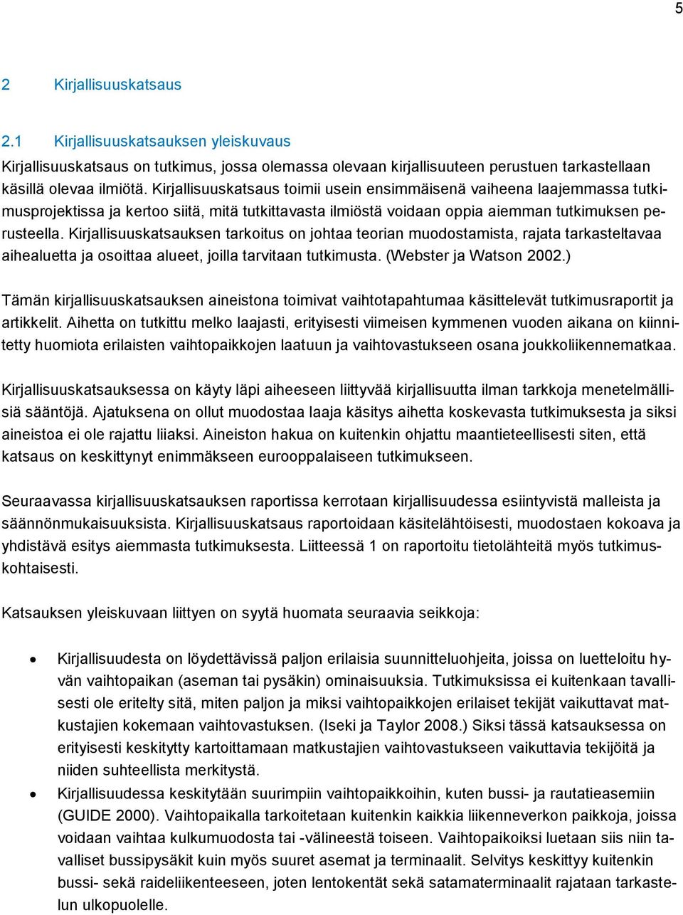 Kirjallisuuskatsauksen tarkoitus on johtaa teorian muodostamista, rajata tarkasteltavaa aihealuetta ja osoittaa alueet, joilla tarvitaan tutkimusta. (Webster ja Watson 2002.