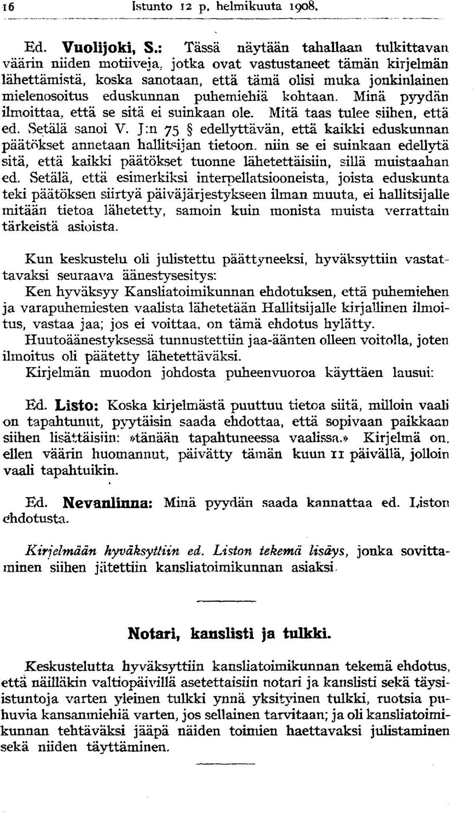puhemiehiä kohtaan. Minä pyydän ilmoittaa, että se sitä ei suinkaan ole. Mitä taas tulee siihen, että ed. Setälä sanoi V.