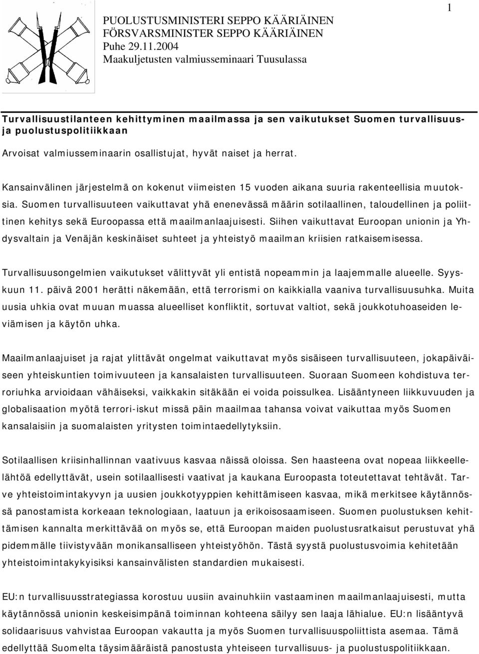 hyvät naiset ja herrat. Kansainvälinen järjestelmä on kokenut viimeisten 15 vuoden aikana suuria rakenteellisia muutoksia.