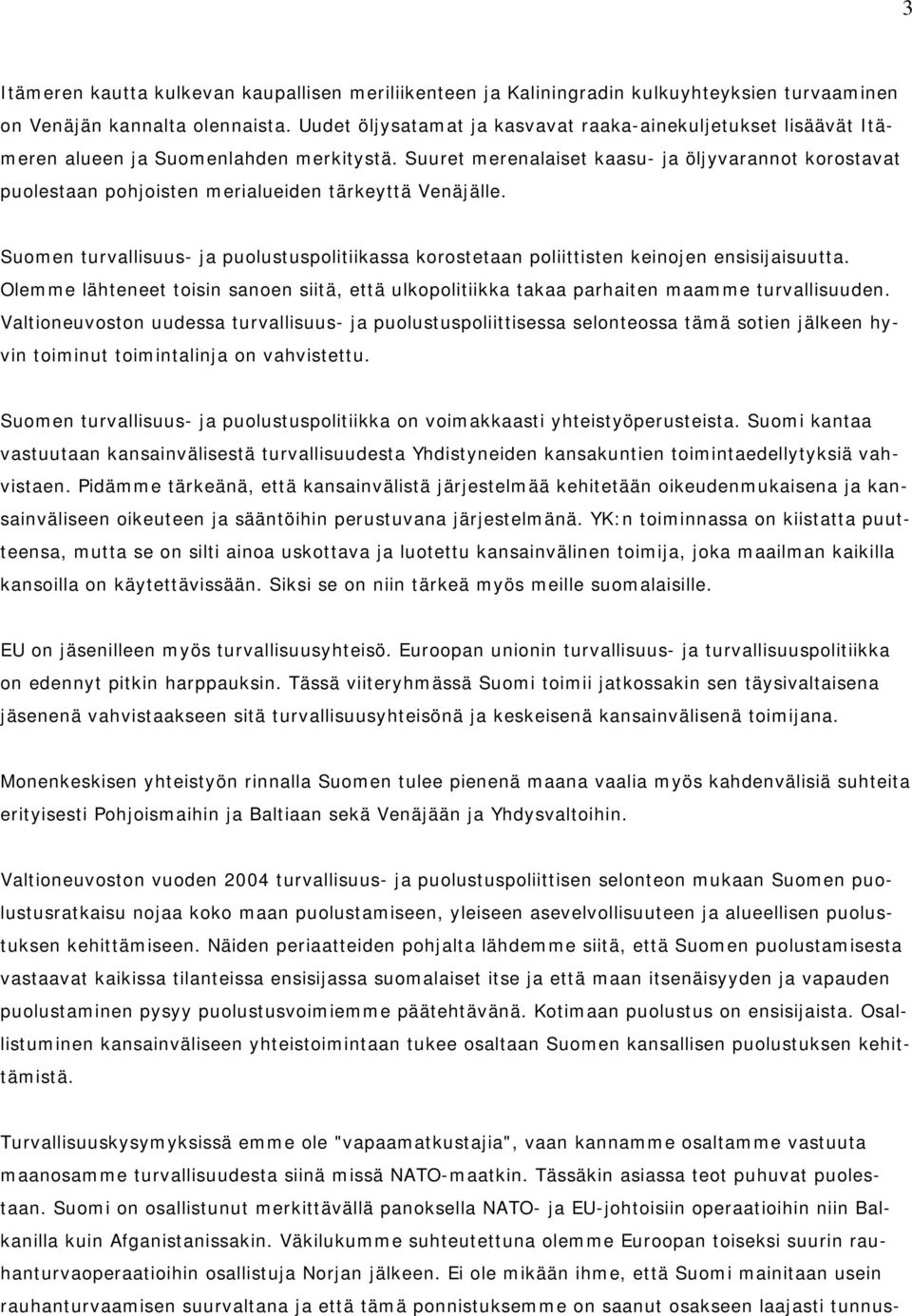 Suuret merenalaiset kaasu- ja öljyvarannot korostavat puolestaan pohjoisten merialueiden tärkeyttä Venäjälle.