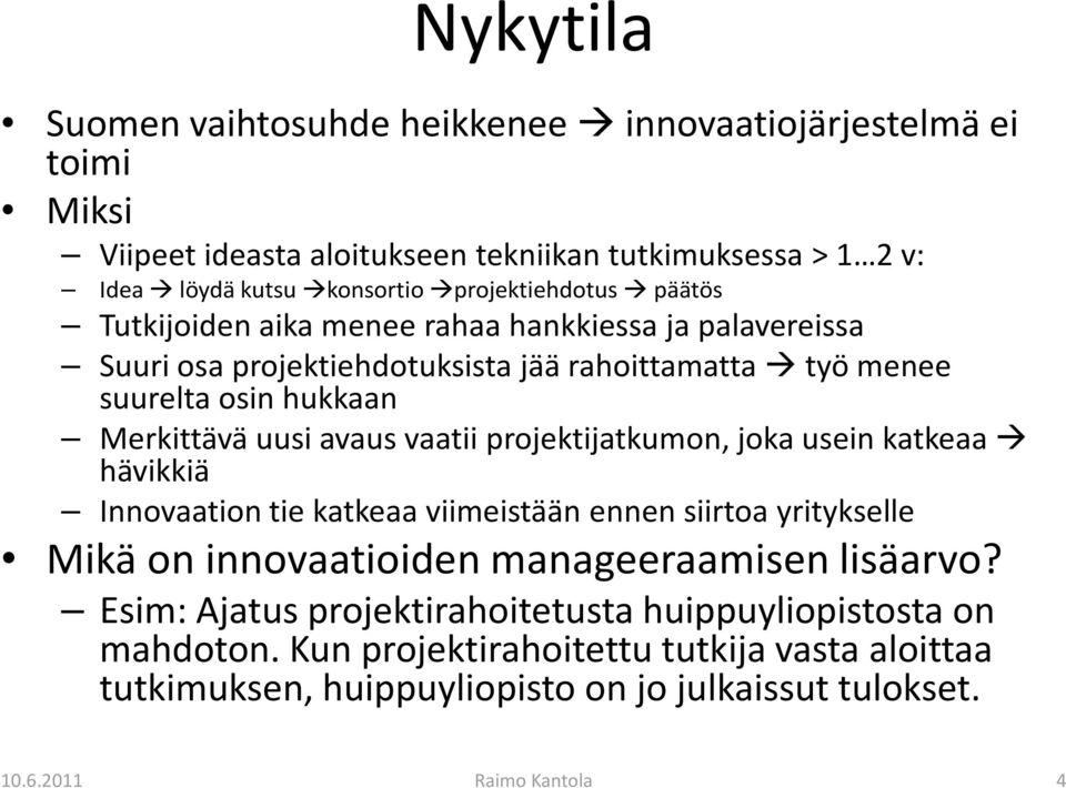 Merkittävä uusi avaus vaatii projektijatkumon, joka usein katkeaa hävikkiä Innovaation tie katkeaa viimeistään ennen siirtoa yritykselle Mikä on innovaatioiden