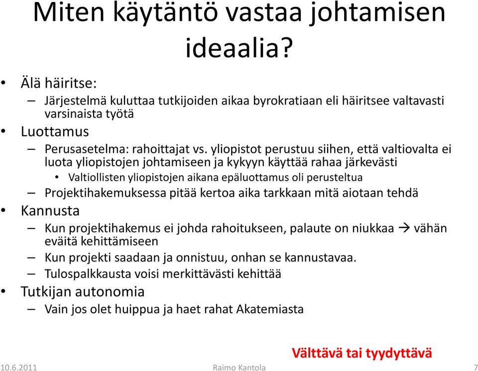 yliopistot perustuu siihen, että valtiovalta ei luota yliopistojen johtamiseen ja kykyyn käyttää rahaa järkevästi Valtiollisten yliopistojen aikana epäluottamus oli perusteltua