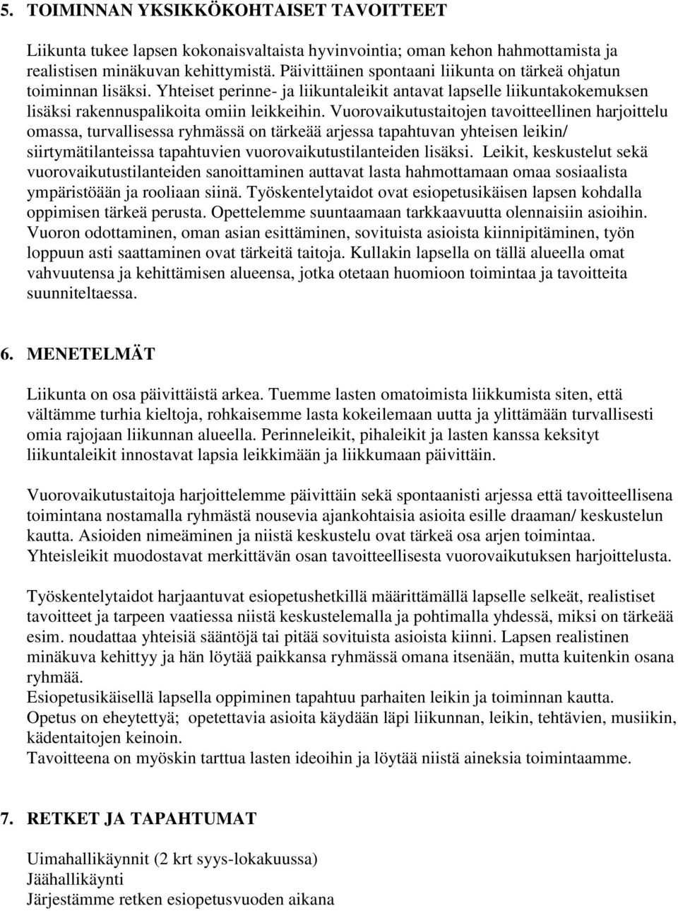 Vuorovaikutustaitojen tavoitteellinen harjoittelu omassa, turvallisessa ryhmässä on tärkeää arjessa tapahtuvan yhteisen leikin/ siirtymätilanteissa tapahtuvien vuorovaikutustilanteiden lisäksi.