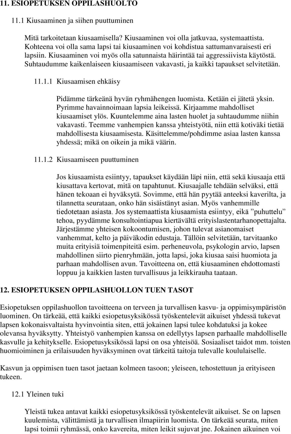 Suhtaudumme kaikenlaiseen kiusaamiseen vakavasti, ja kaikki tapaukset selvitetään. 11.1.1 Kiusaamisen ehkäisy Pidämme tärkeänä hyvän ryhmähengen luomista. Ketään ei jätetä yksin.