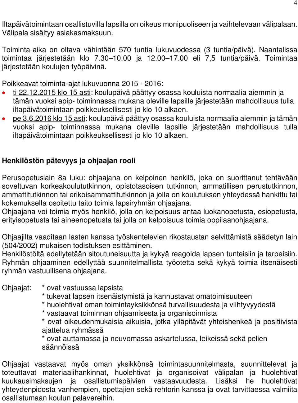 Toimintaa järjestetään koulujen työpäivinä. Poikkeavat toiminta-ajat lukuvuonna 2015-2016: ti 22.12.