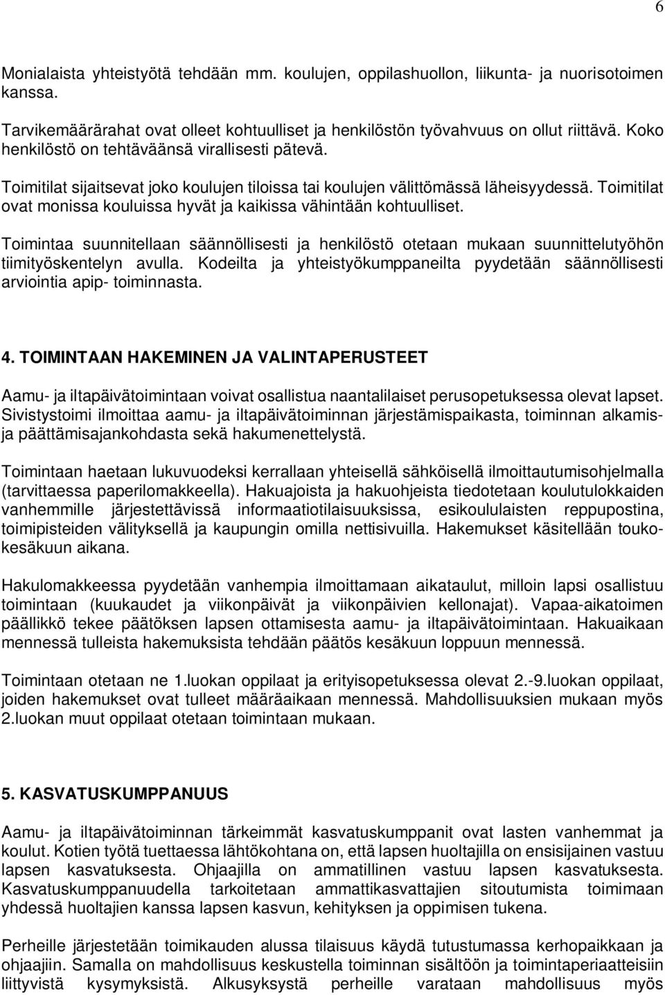 Toimitilat ovat monissa kouluissa hyvät ja kaikissa vähintään kohtuulliset. Toimintaa suunnitellaan säännöllisesti ja henkilöstö otetaan mukaan suunnittelutyöhön tiimityöskentelyn avulla.