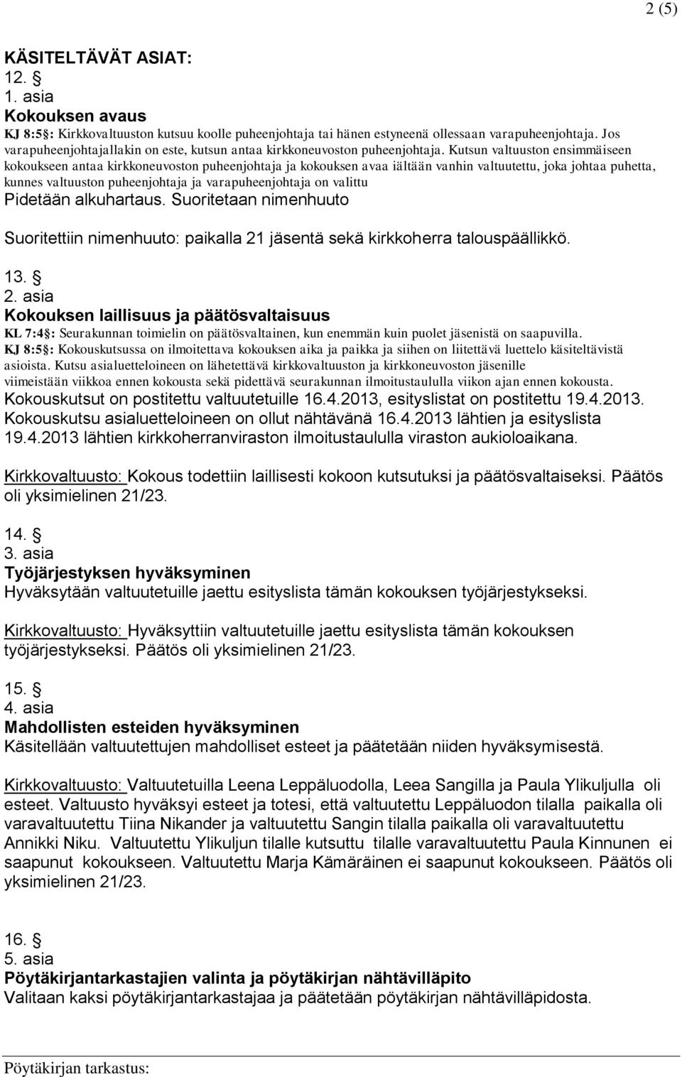 Kutsun valtuuston ensimmäiseen kokoukseen antaa kirkkoneuvoston puheenjohtaja ja kokouksen avaa iältään vanhin valtuutettu, joka johtaa puhetta, kunnes valtuuston puheenjohtaja ja varapuheenjohtaja