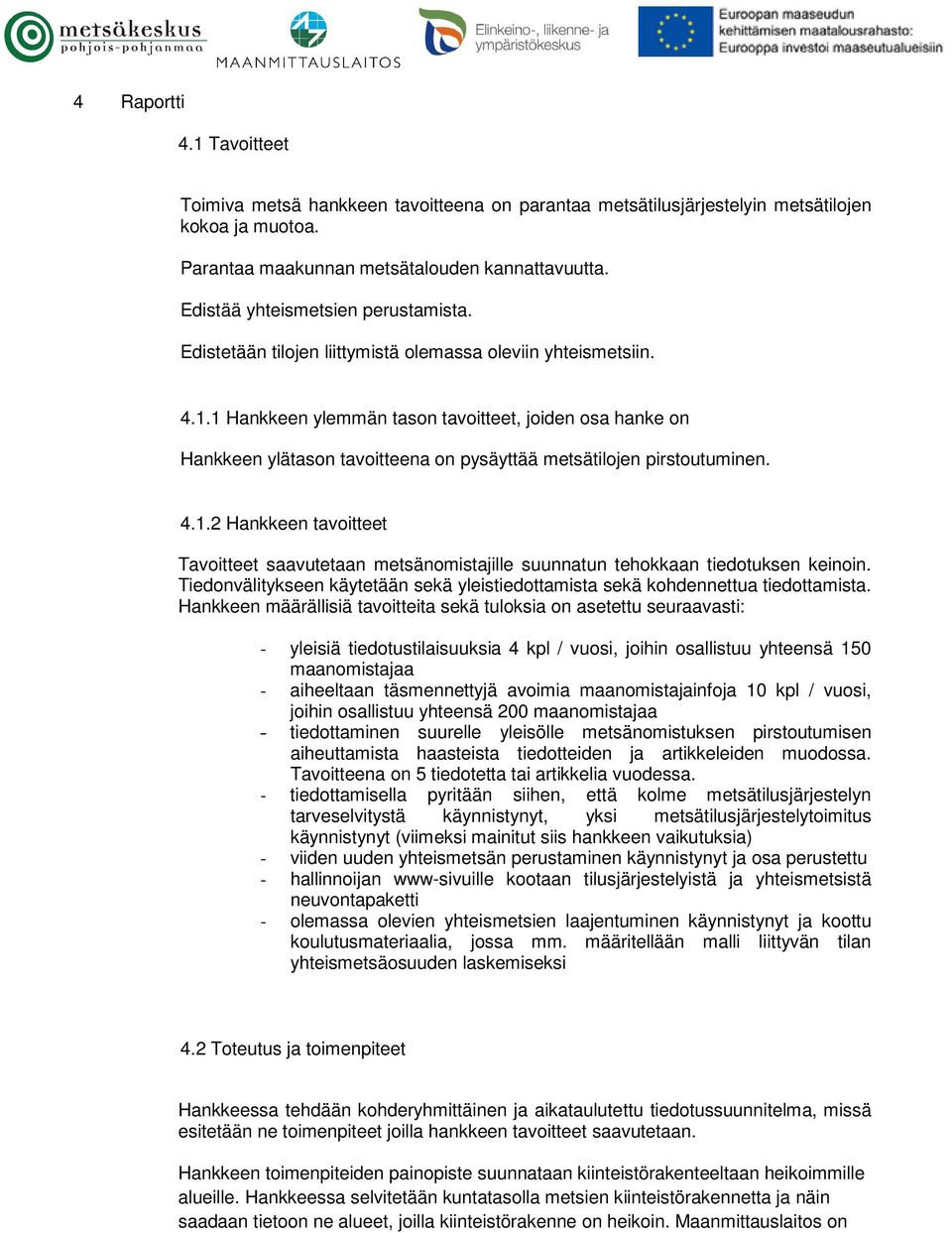 1 Hankkeen ylemmän tason tavoitteet, joiden osa hanke on Hankkeen ylätason tavoitteena on pysäyttää metsätilojen pirstoutuminen. 4.1.2 Hankkeen tavoitteet Tavoitteet saavutetaan metsänomistajille suunnatun tehokkaan tiedotuksen keinoin.