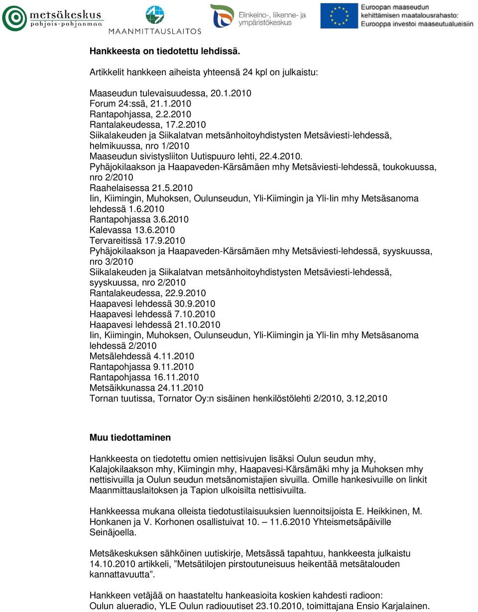 5.2010 Iin, Kiimingin, Muhoksen, Oulunseudun, Yli-Kiimingin ja Yli-Iin mhy Metsäsanoma lehdessä 1.6.2010 Rantapohjassa 3.6.2010 Kalevassa 13.6.2010 Tervareitissä 17.9.