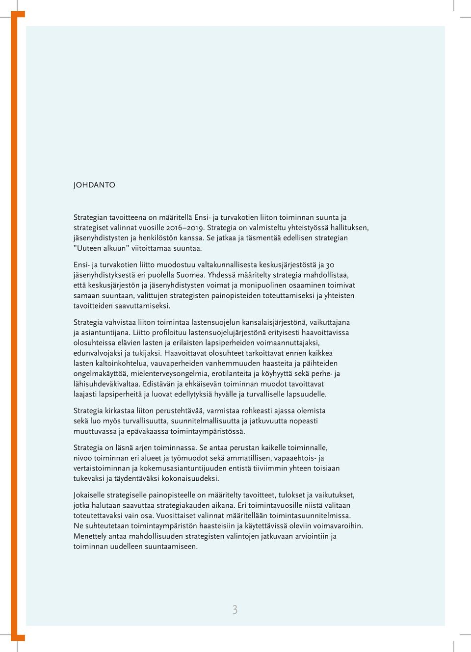 Ensi- ja turvakotien liitto muodostuu valtakunnallisesta keskusjärjestöstä ja 30 jäsenyhdistyksestä eri puolella Suomea.