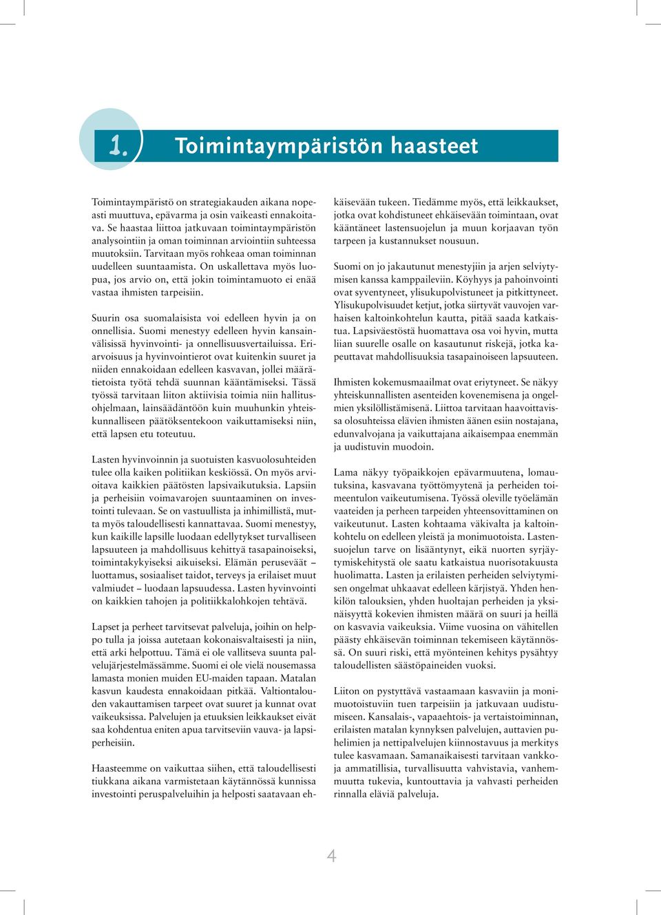On uskallettava myös luopua, jos arvio on, että jokin toimintamuoto ei enää vastaa ihmisten tarpeisiin. Suurin osa suomalaisista voi edelleen hyvin ja on onnellisia.