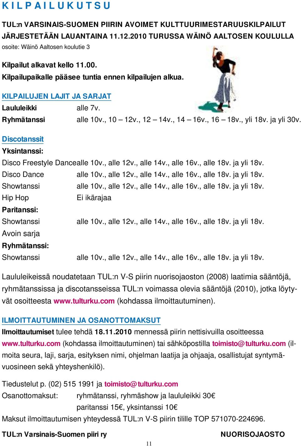 KILPAILUJEN LAJIT JA SARJAT Laululeikki alle 7v. Ryhmätanssi alle 10v., 10 12v., 12 14v., 14 16v., 16 18v., yli 18v. ja yli 30v. Discotanssit Yksintanssi: Disco Freestyle Dance alle 10v., alle 12v.