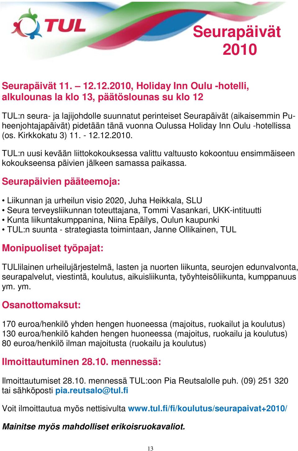 Oulussa Holiday Inn Oulu -hotellissa (os. Kirkkokatu 3) 11. - 12.12.2010. TUL:n uusi kevään liittokokouksessa valittu valtuusto kokoontuu ensimmäiseen kokoukseensa päivien jälkeen samassa paikassa.