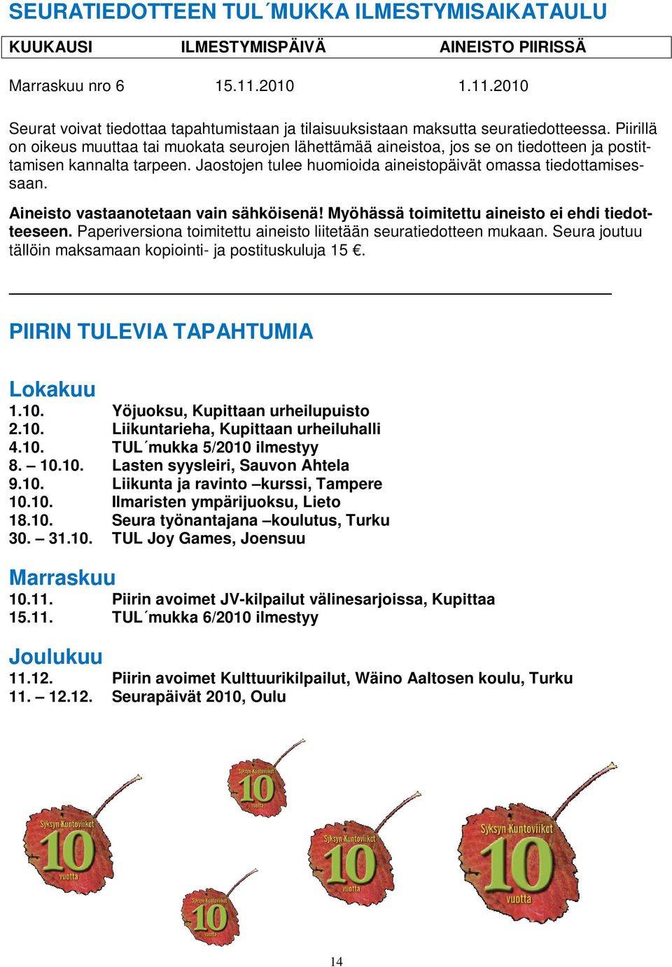 Piirillä on oikeus muuttaa tai muokata seurojen lähettämää aineistoa, jos se on tiedotteen ja postittamisen kannalta tarpeen. Jaostojen tulee huomioida aineistopäivät omassa tiedottamisessaan.