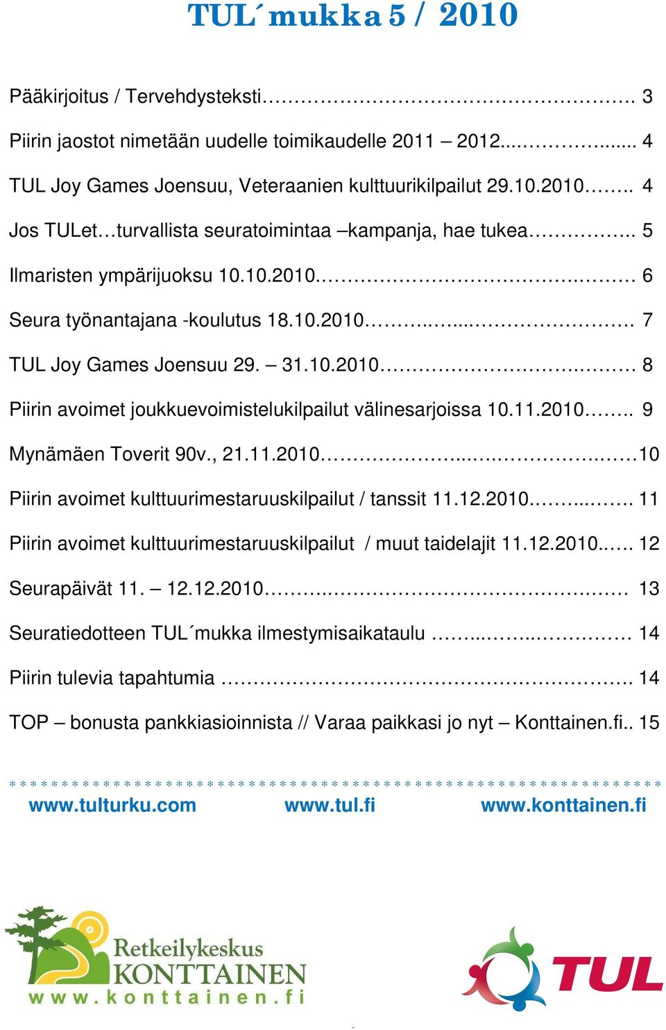 , 21.11.2010..... 10 Piirin avoimet kulttuurimestaruuskilpailut / tanssit 11.12.2010..... 11 Piirin avoimet kulttuurimestaruuskilpailut / muut taidelajit 11.12.2010... 12 Seurapäivät 11. 12.12.2010... 13 Seuratiedotteen TUL mukka ilmestymisaikataulu.