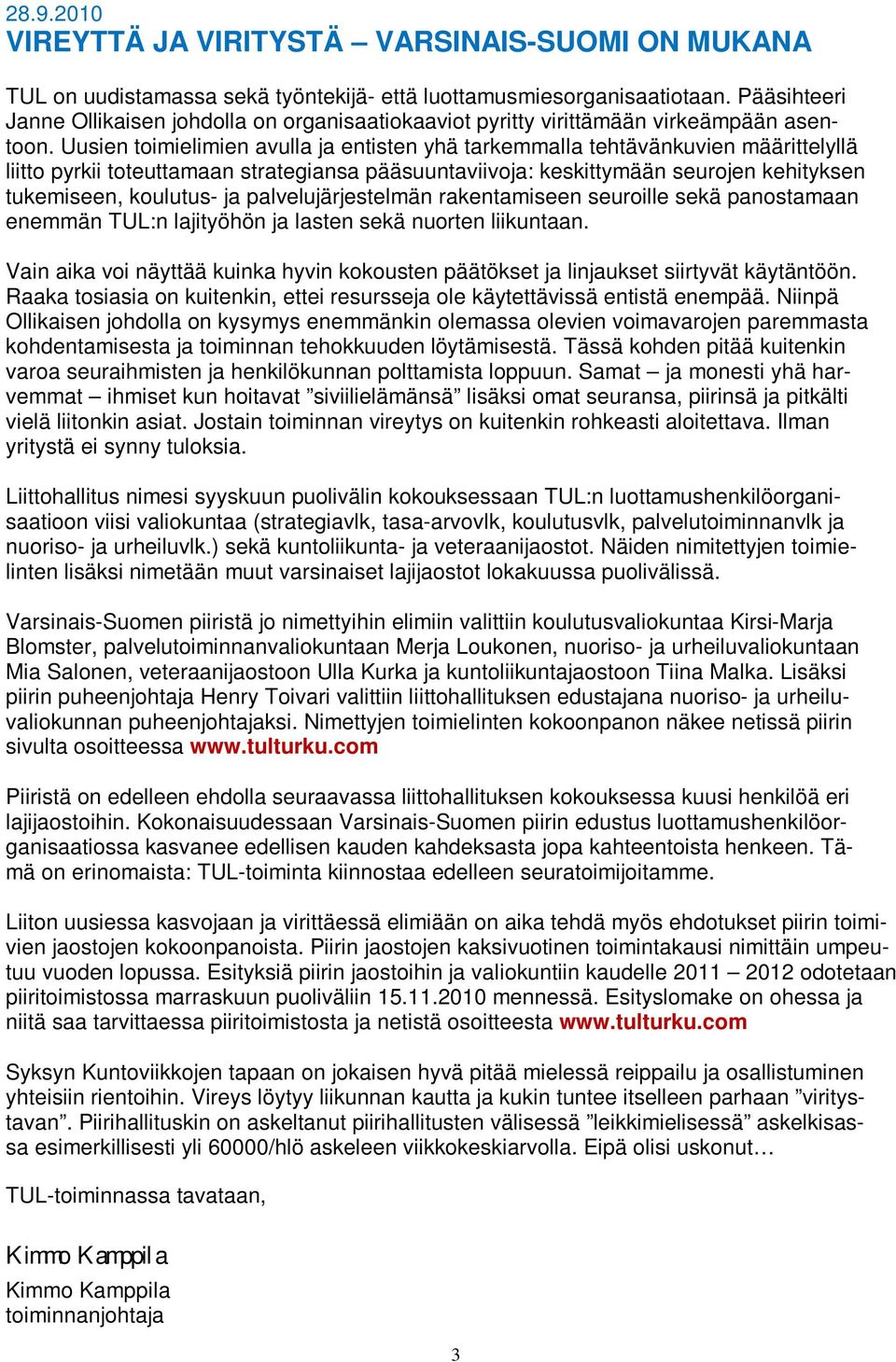 Uusien toimielimien avulla ja entisten yhä tarkemmalla tehtävänkuvien määrittelyllä liitto pyrkii toteuttamaan strategiansa pääsuuntaviivoja: keskittymään seurojen kehityksen tukemiseen, koulutus- ja