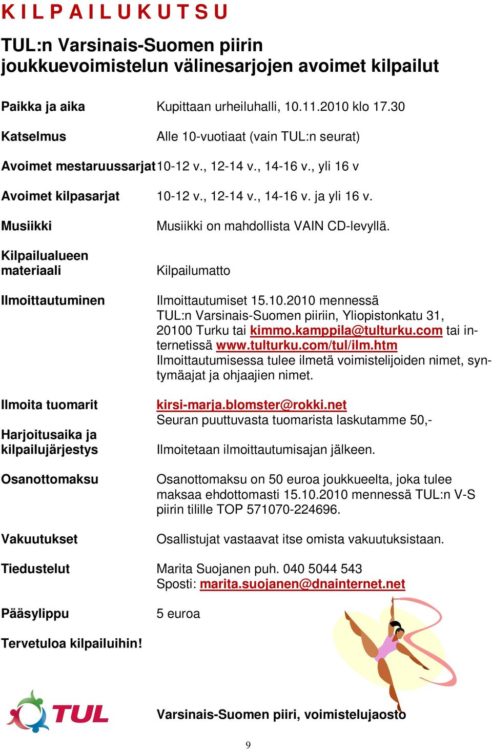 Musiikki Kilpailualueen materiaali Ilmoittautuminen Ilmoita tuomarit Harjoitusaika ja kilpailujärjestys Osanottomaksu Vakuutukset Musiikki on mahdollista VAIN CD-levyllä.
