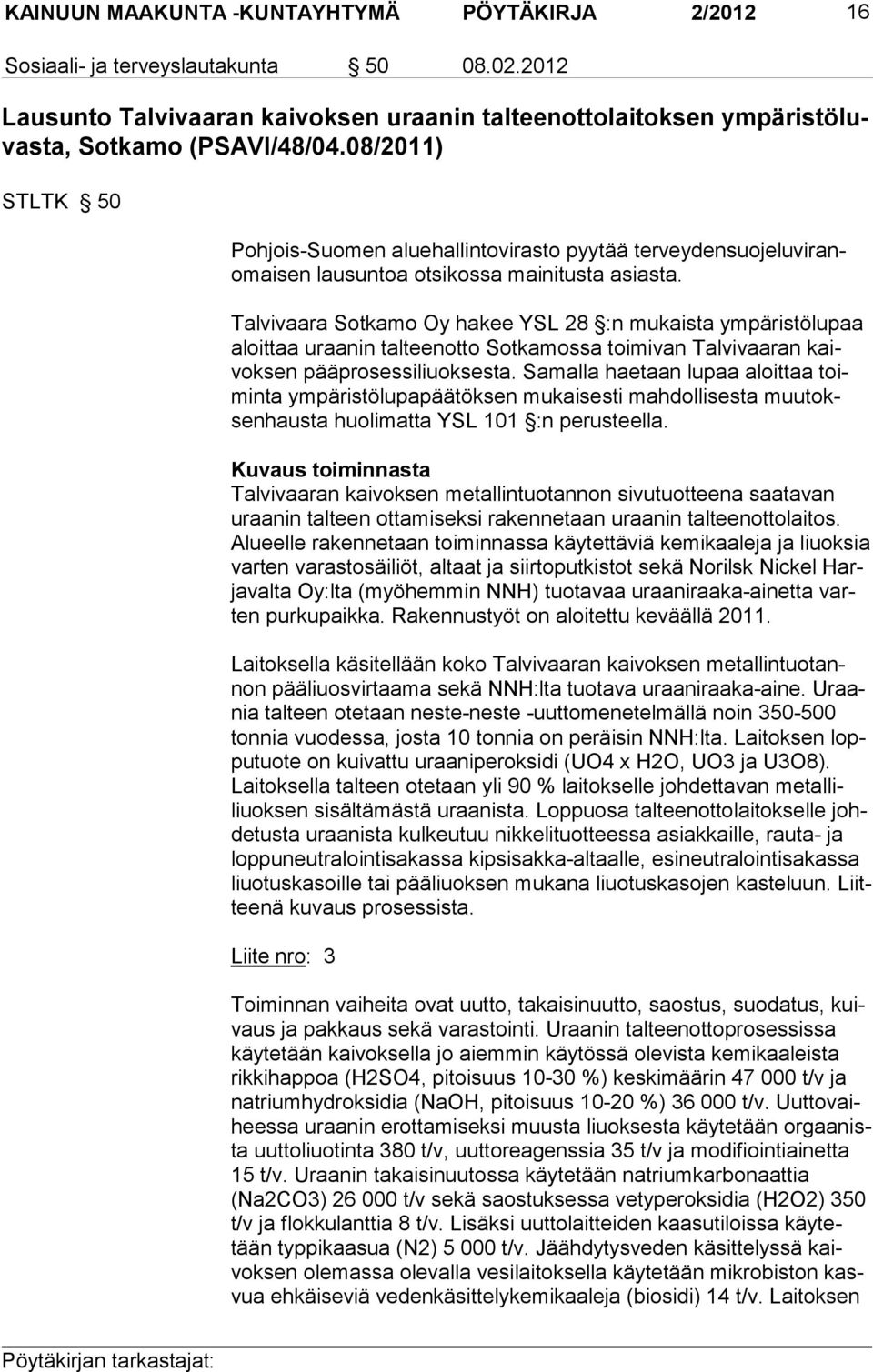 Talvivaara Sotkamo Oy hakee YSL 28 :n mukaista ympäristölupaa aloittaa uraanin talteen otto Sotkamossa toi mivan Talvivaa ran kaivoksen pääprosessi liuoksesta.