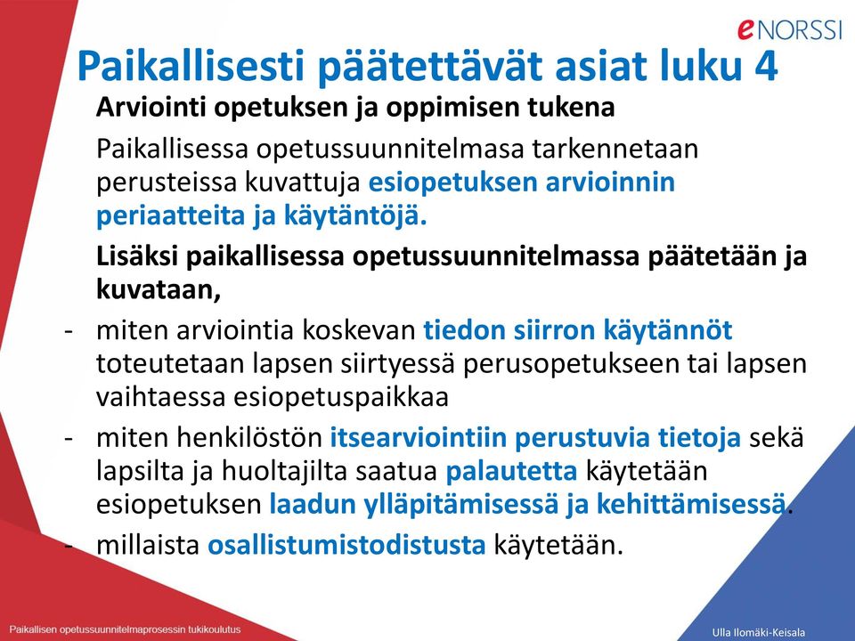 Lisäksi paikallisessa opetussuunnitelmassa päätetään ja kuvataan, - miten arviointia koskevan tiedon siirron käytännöt toteutetaan lapsen siirtyessä