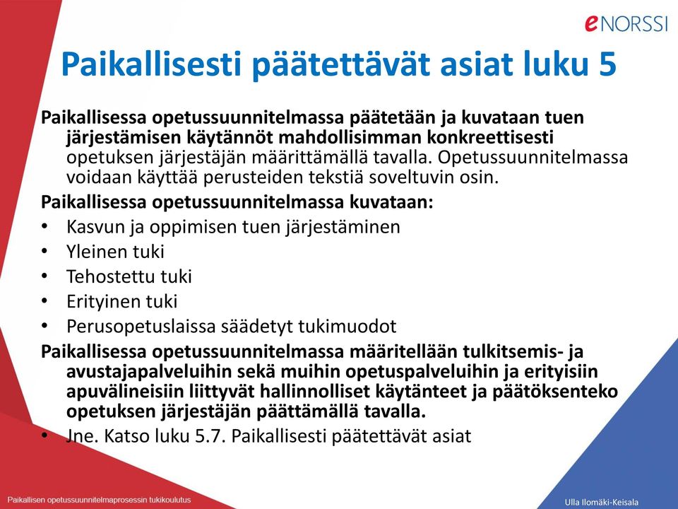 Paikallisessa opetussuunnitelmassa kuvataan: Kasvun ja oppimisen tuen järjestäminen Yleinen tuki Tehostettu tuki Erityinen tuki Perusopetuslaissa säädetyt tukimuodot Paikallisessa