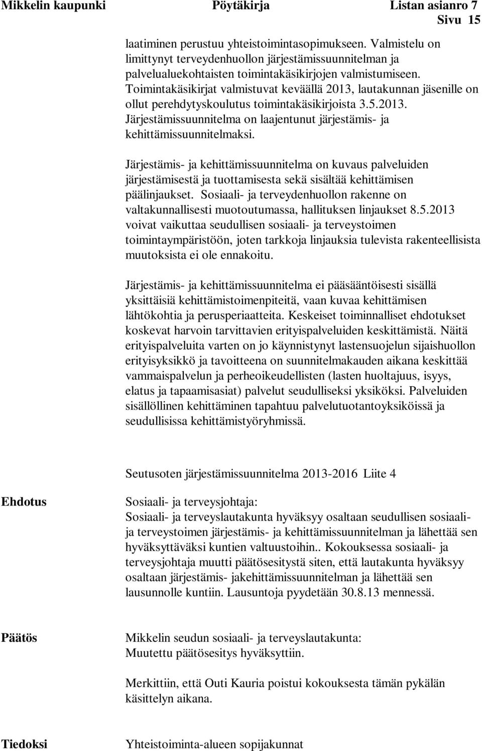 Toimintakäsikirjat valmistuvat keväällä 2013, lautakunnan jäsenille on ollut perehdytyskoulutus toimintakäsikirjoista 3.5.2013. Järjestämissuunnitelma on laajentunut järjestämis- ja kehittämissuunnitelmaksi.