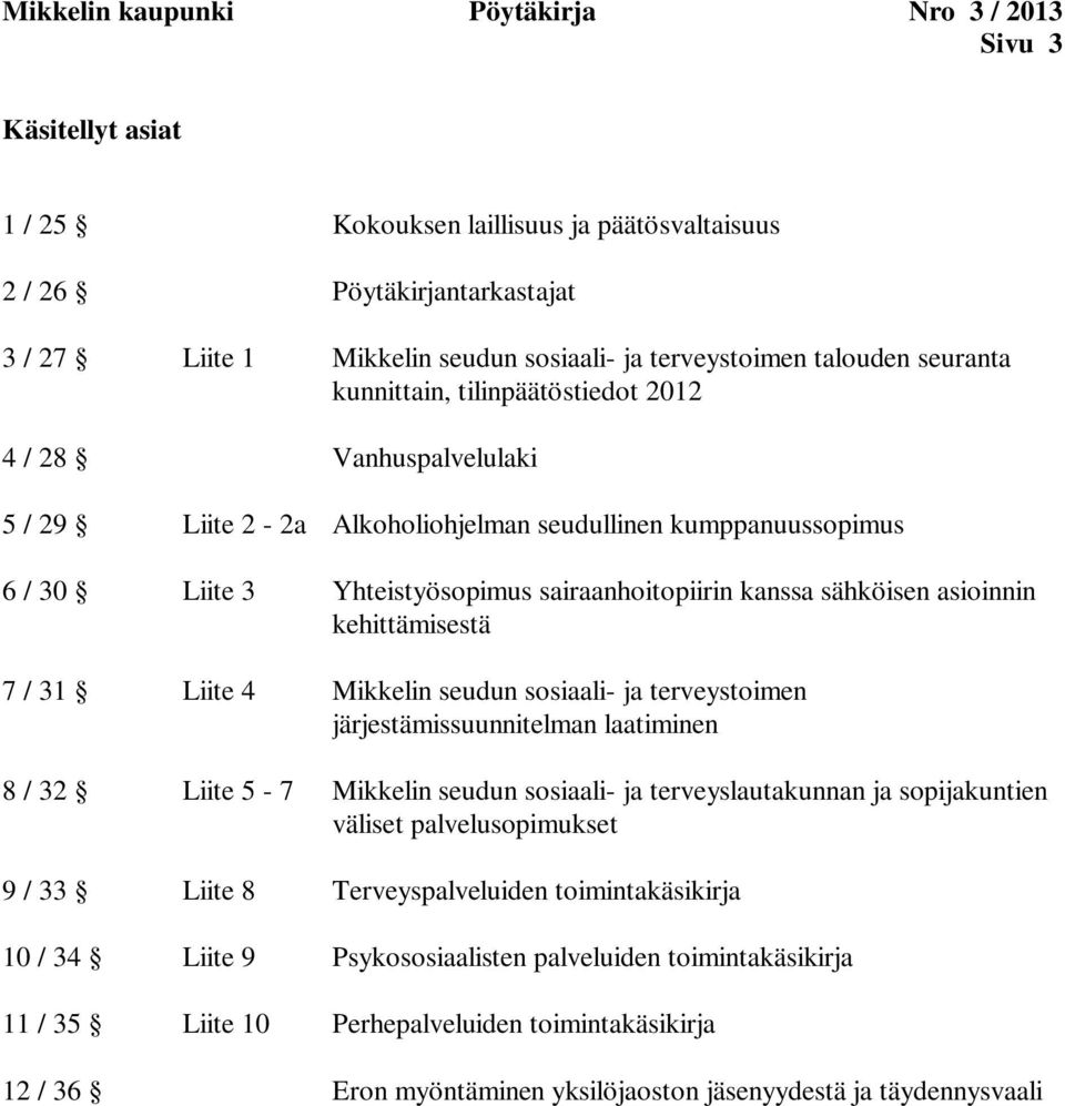 sairaanhoitopiirin kanssa sähköisen asioinnin kehittämisestä 7 / 31 Liite 4 Mikkelin seudun sosiaali- ja terveystoimen järjestämissuunnitelman laatiminen 8 / 32 Liite 5-7 Mikkelin seudun sosiaali- ja