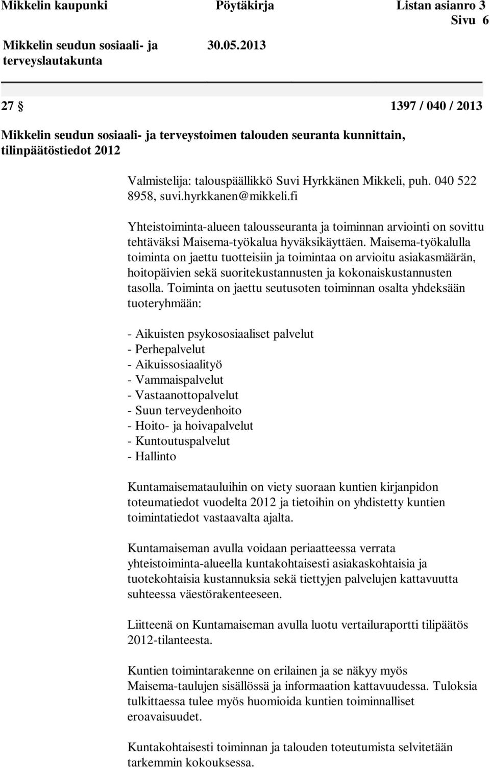 hyrkkanen@mikkeli.fi Yhteistoiminta-alueen talousseuranta ja toiminnan arviointi on sovittu tehtäväksi Maisema-työkalua hyväksikäyttäen.