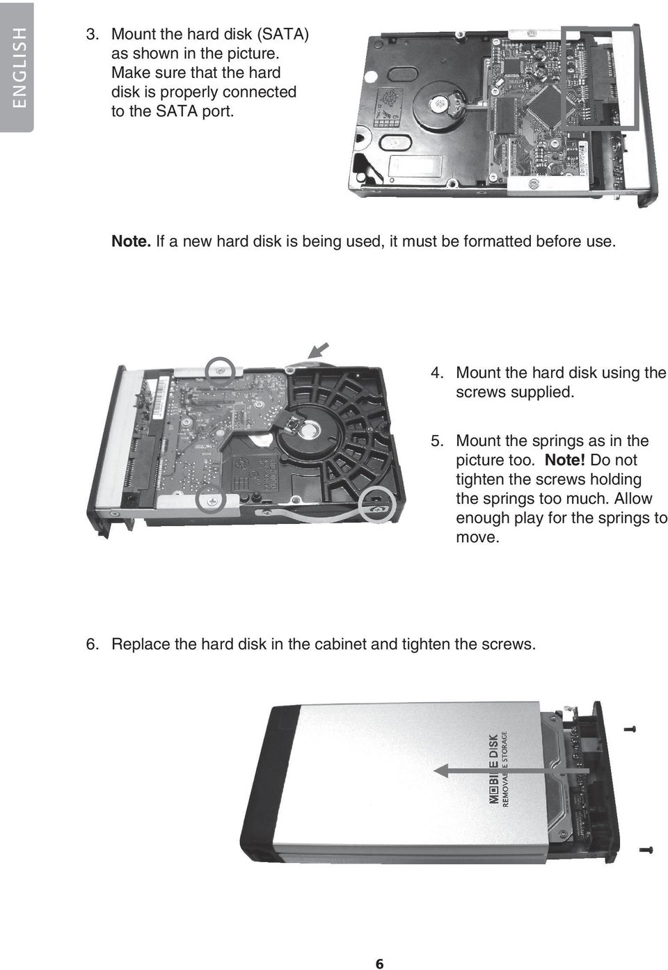 If a new hard disk is being used, it must be formatted before use. 4. Mount the hard disk using the screws supplied.