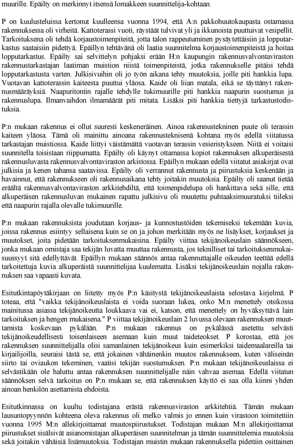 Tarkoituksena oli tehdä korjaustoimenpiteitä, jotta talon rappeutuminen pysäytettäisiin ja lopputarkastus saataisiin pidettyä.