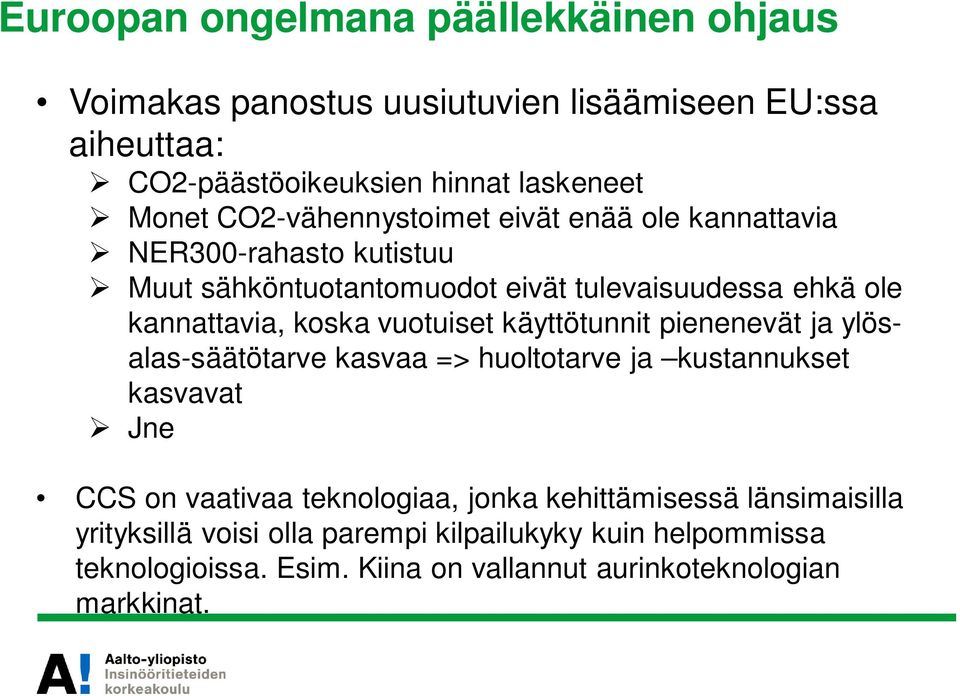 vuotuiset käyttötunnit pienenevät ja ylösalas-säätötarve kasvaa => huoltotarve ja kustannukset kasvavat Jne CCS on vaativaa teknologiaa, jonka