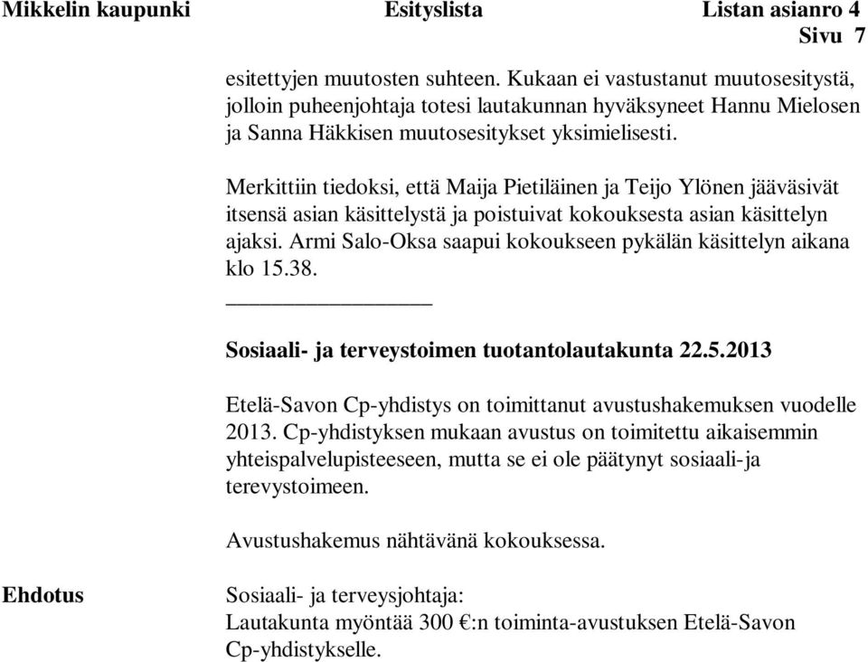 Merkittiin tiedoksi, että Maija Pietiläinen ja Teijo Ylönen jääväsivät itsensä asian käsittelystä ja poistuivat kokouksesta asian käsittelyn ajaksi.