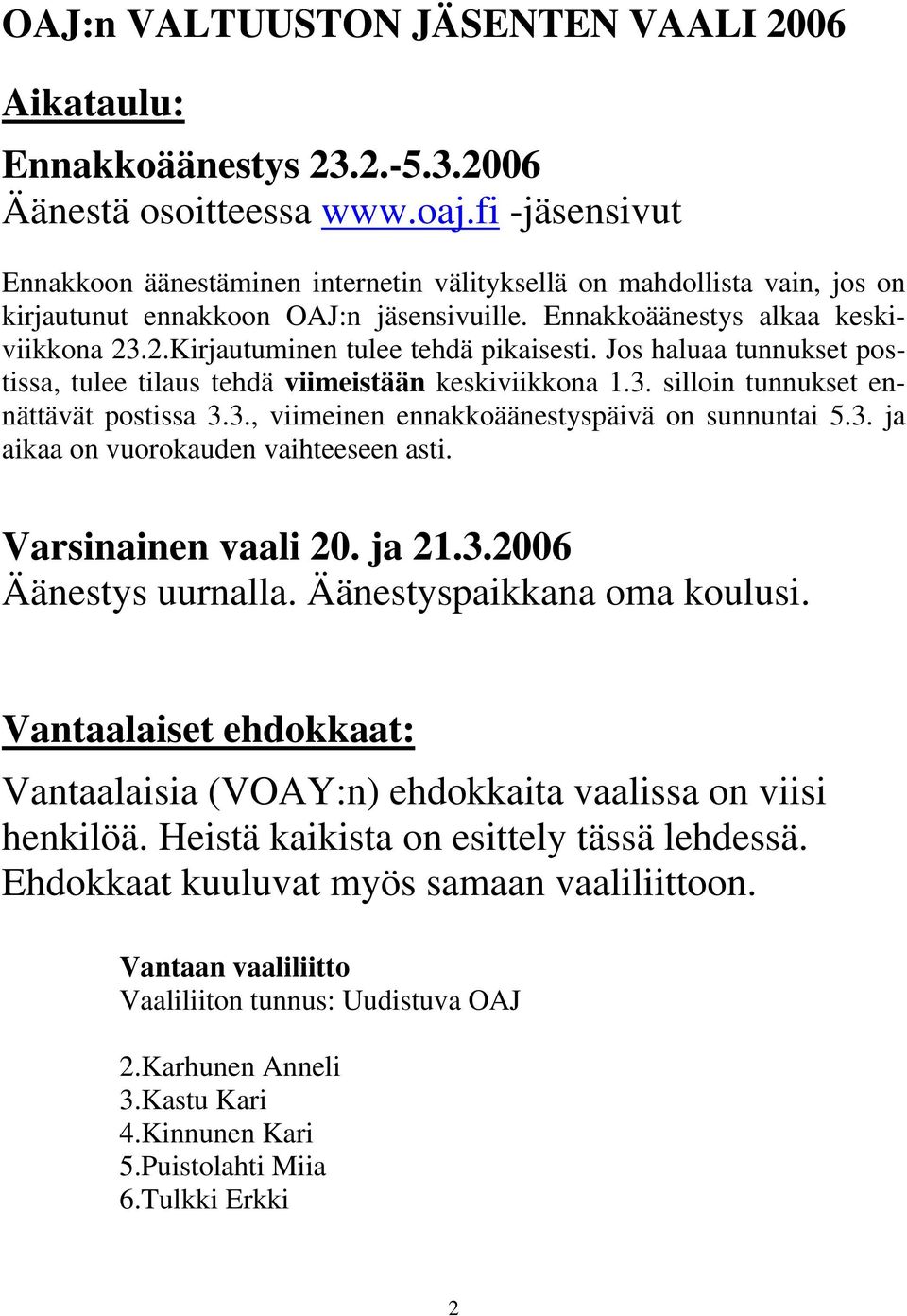 .2.Kirjautuminen tulee tehdä pikaisesti. Jos haluaa tunnukset postissa, tulee tilaus tehdä viimeistään keskiviikkona 1.3. silloin tunnukset ennättävät postissa 3.3., viimeinen ennakkoäänestyspäivä on sunnuntai 5.