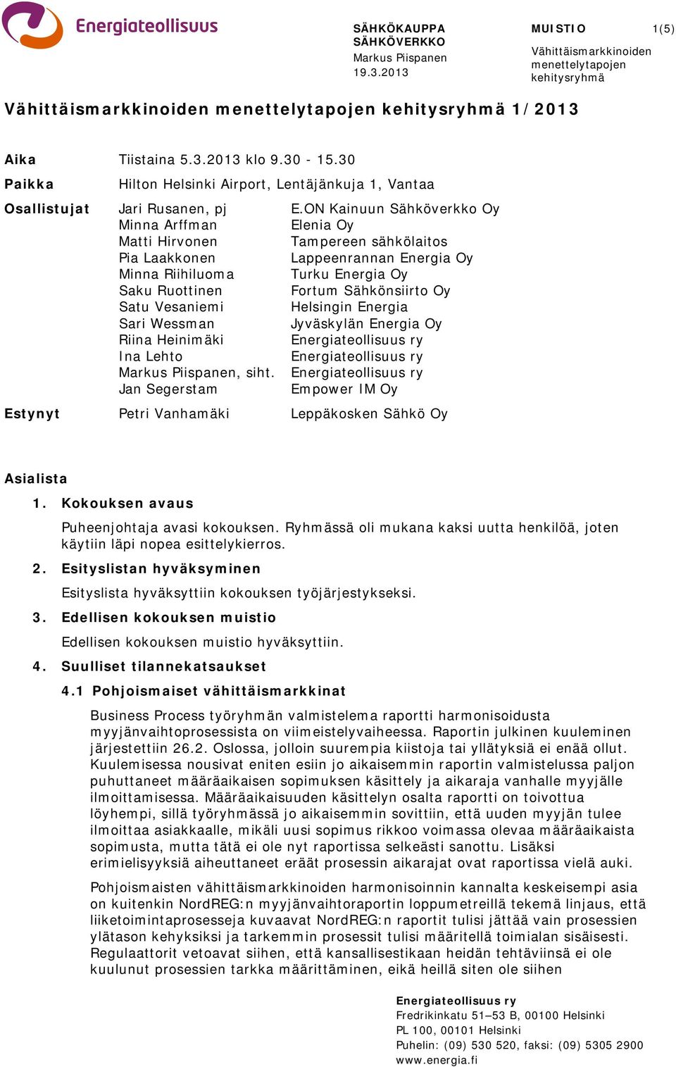 ON Kainuun Sähköverkko Oy Minna Arffman Elenia Oy Matti Hirvonen Tampereen sähkölaitos Pia Laakkonen Lappeenrannan Energia Oy Minna Riihiluoma Turku Energia Oy Saku Ruottinen Fortum Sähkönsiirto Oy