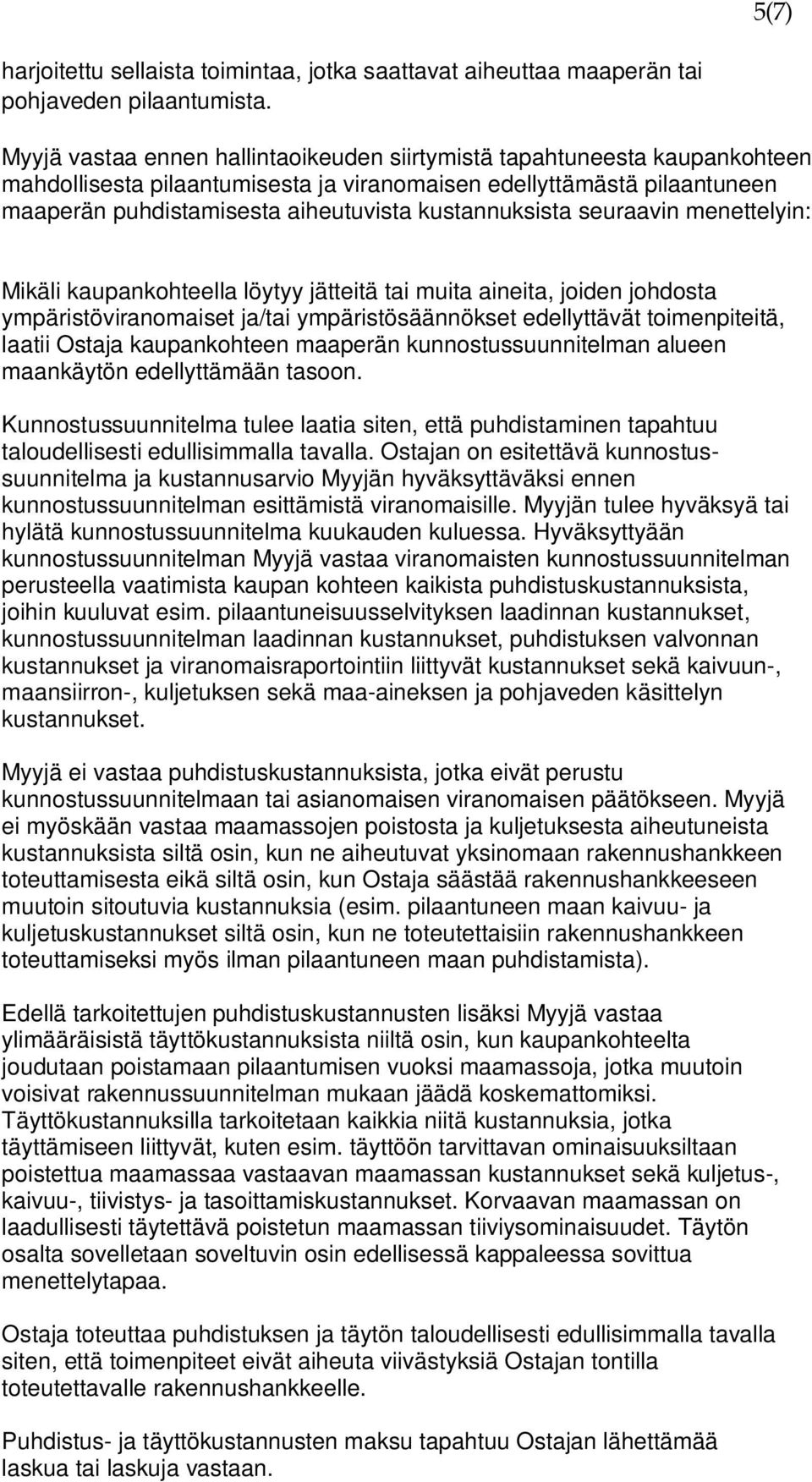 kustannuksista seuraavin menettelyin: Mikäli kaupankohteella löytyy jätteitä tai muita aineita, joiden johdosta ympäristöviranomaiset ja/tai ympäristösäännökset edellyttävät toimenpiteitä, laatii