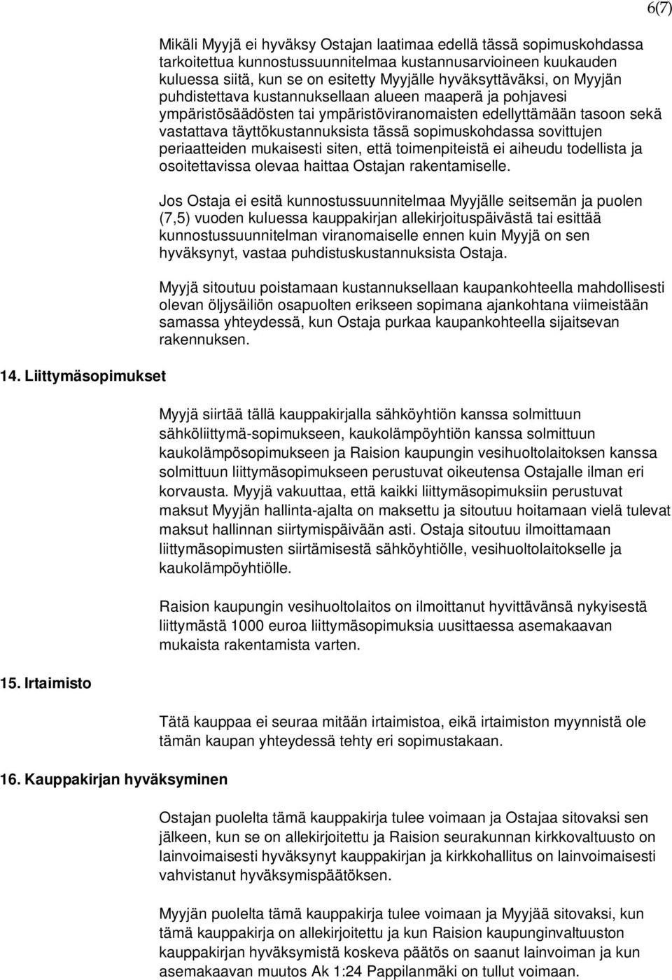 Myyjälle hyväksyttäväksi, on Myyjän puhdistettava kustannuksellaan alueen maaperä ja pohjavesi ympäristösäädösten tai ympäristöviranomaisten edellyttämään tasoon sekä vastattava täyttökustannuksista