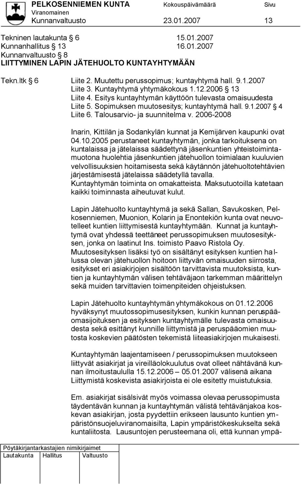 Sopimuksen muutosesitys; kuntayhtymä hall. 9.1.2007 4 Liite 6. Talousarvio- ja suunnitelma v. 2006-2008 Inarin, Kittilän ja Sodankylän kunnat ja Kemijärven kaupunki ovat 04.10.