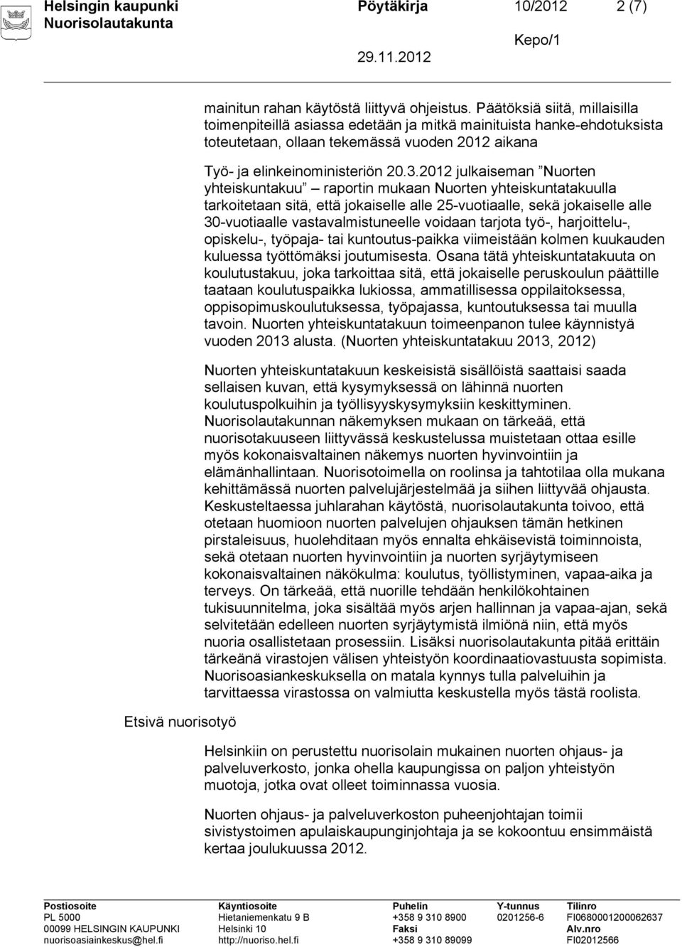 2012 julkaiseman Nuorten yhteiskuntakuu raportin mukaan Nuorten yhteiskuntatakuulla tarkoitetaan sitä, että jokaiselle alle 25-vuotiaalle, sekä jokaiselle alle 30-vuotiaalle vastavalmistuneelle