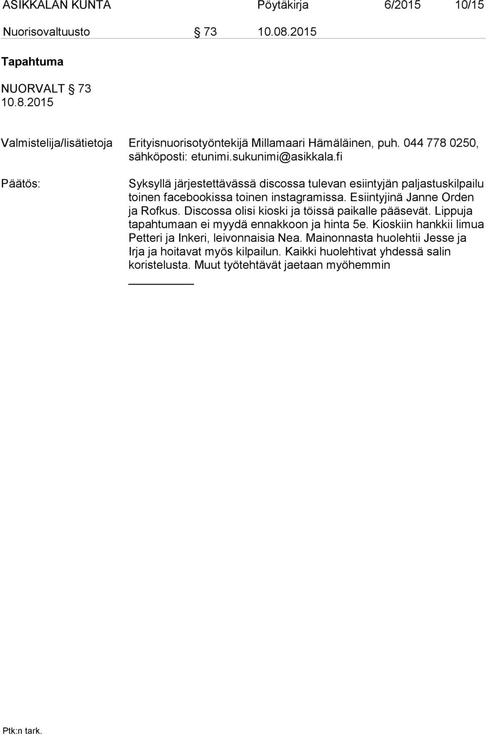 instagramissa. Esiintyjinä Janne Orden ja Rofkus. Discossa olisi kioski ja töissä paikalle pääsevät.
