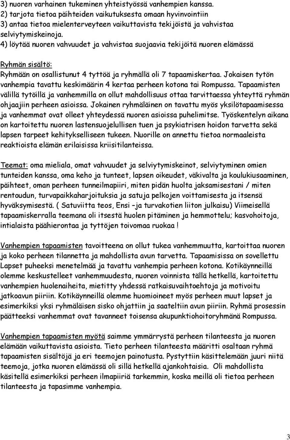 4) löytää nuoren vahvuudet ja vahvistaa suojaavia tekijöitä nuoren elämässä Ryhmän sisältö: Ryhmään on osallistunut 4 tyttöä ja ryhmällä oli 7 tapaamiskertaa.