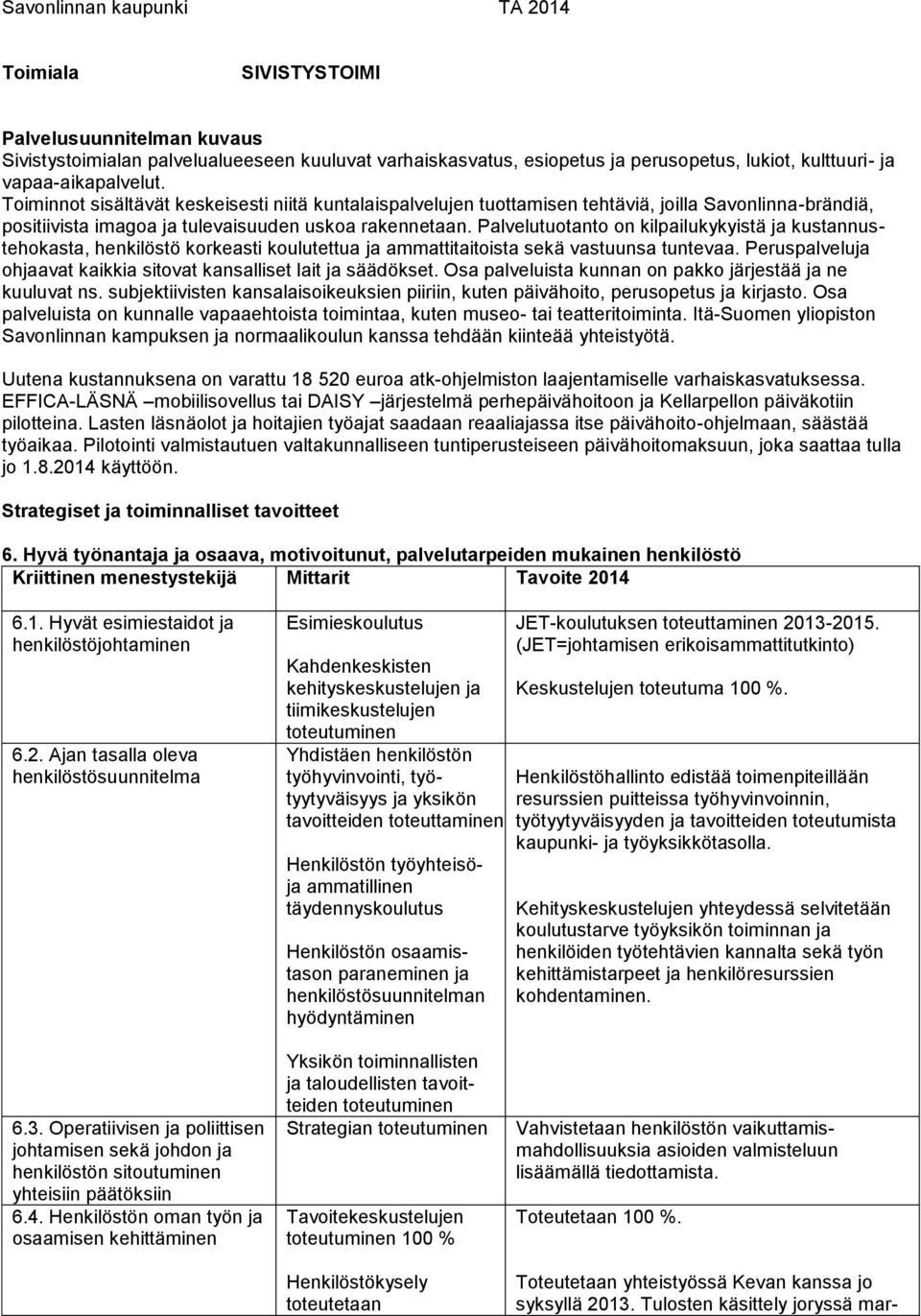 Palvelutuotanto on kilpailukykyistä ja kustannustehokasta, henkilöstö korkeasti koulutettua ja ammattitaitoista sekä vastuunsa tuntevaa.