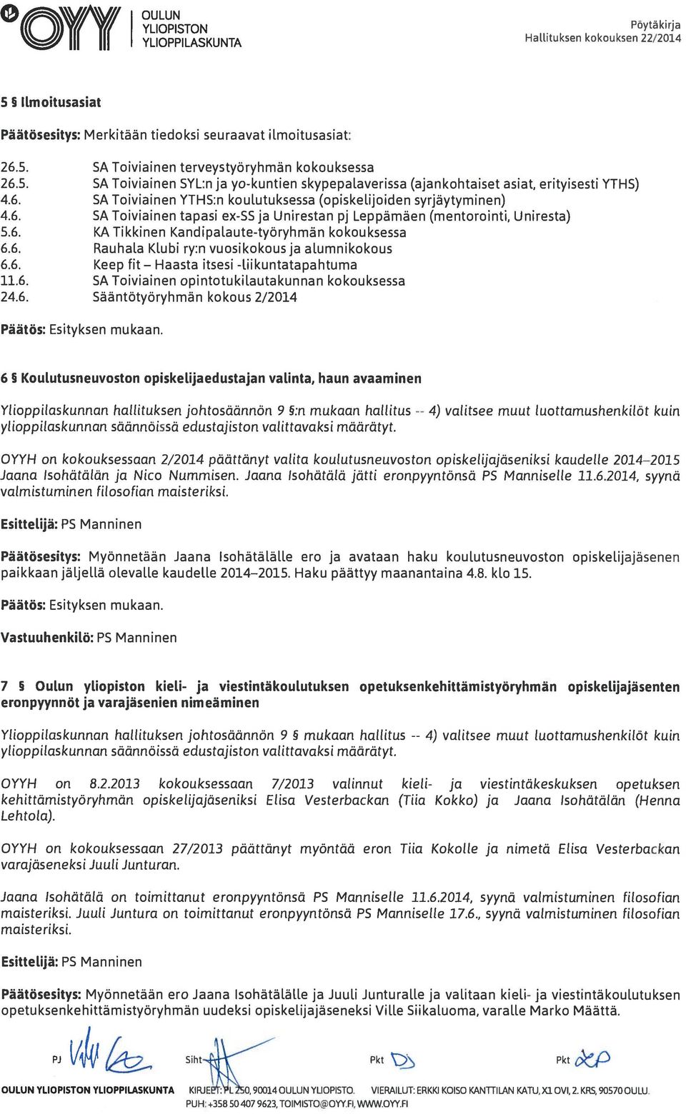 6. Rauhala Klubi ry:n vuosikokous ja alumnikokous 6.6. Keep fit Haasta itsesi -liikuntatapahtuma 11.6. SA Toiviainen opintotukilautakunnan kokouksessa 24.6. Sääntötyöryhmän kokous 2/2014 6 5