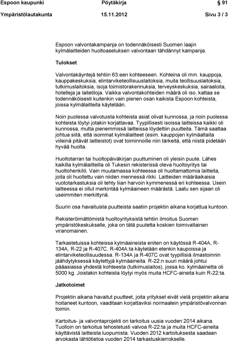 kauppoja, kauppakeskuksia, elintarviketeollisuuslaitoksia, muita teollisuuslaitoksia, tutkimuslaitoksia, isoja toimistorakennuksia, terveyskeskuksia, sairaaloita, hotelleja ja laitetiloja.