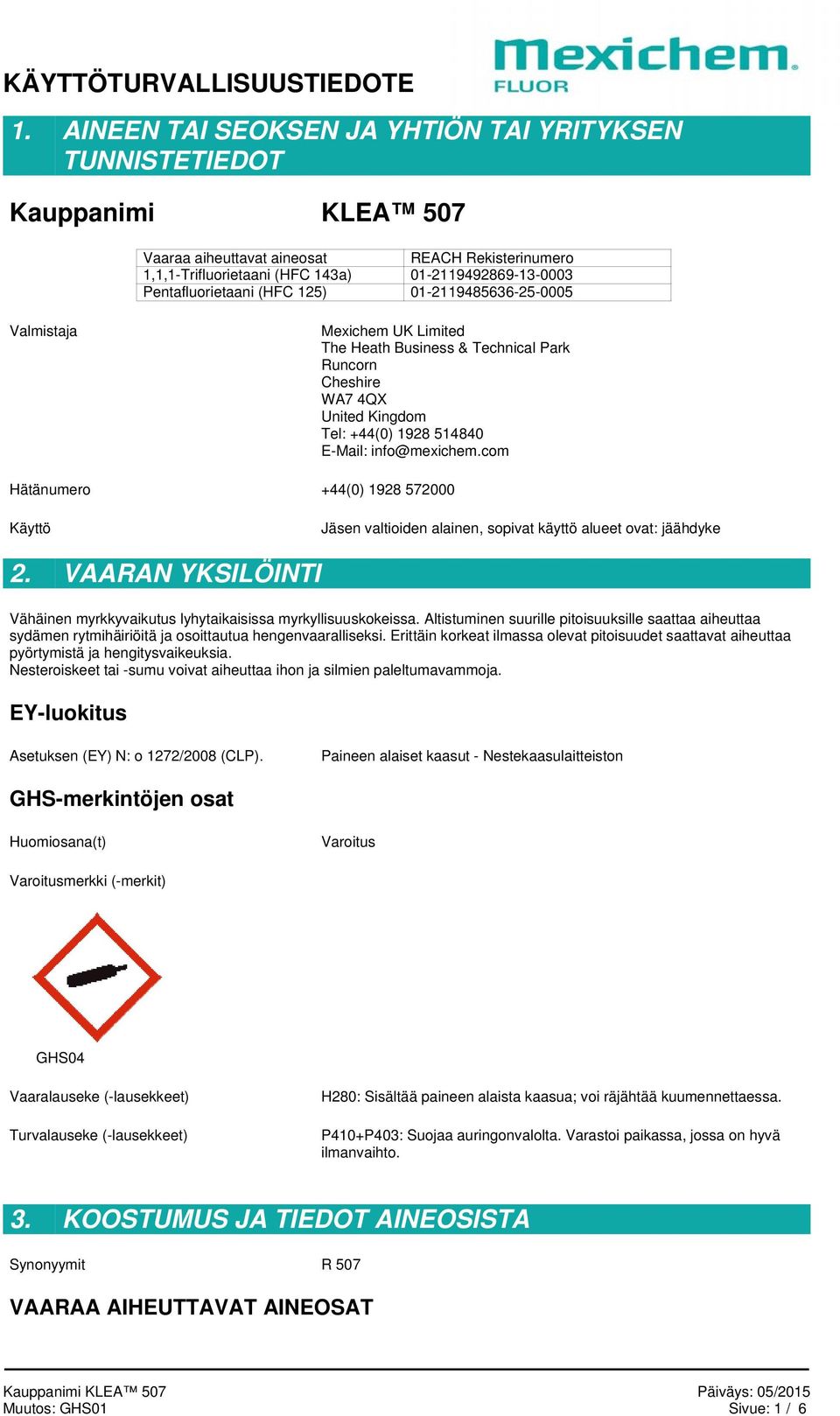 com Hätänumero +44(0) 1928 572000 Käyttö Jäsen valtioiden alainen, sopivat käyttö alueet ovat: jäähdyke 2. VAARAN YKSILÖINTI Vähäinen myrkkyvaikutus lyhytaikaisissa myrkyllisuuskokeissa.