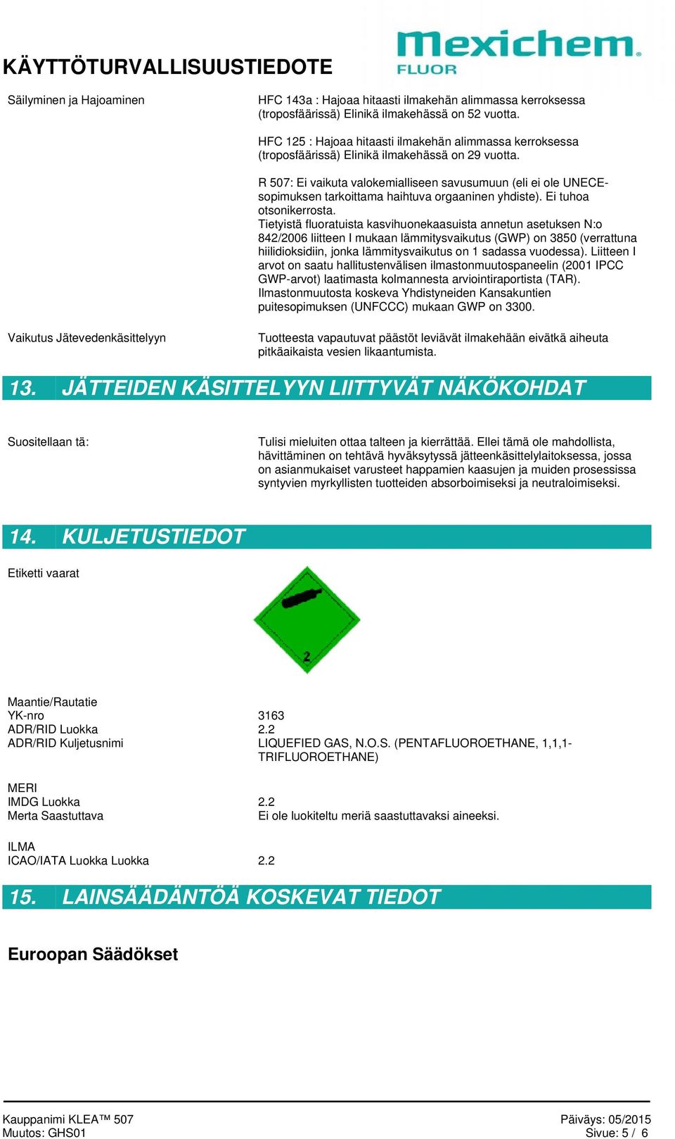 R 507: Ei vaikuta valokemialliseen savusumuun (eli ei ole UNECEsopimuksen tarkoittama haihtuva orgaaninen yhdiste). Ei tuhoa otsonikerrosta.