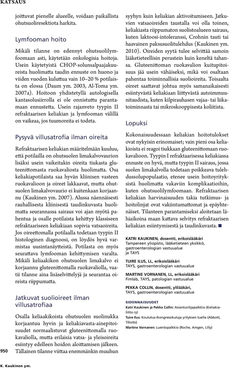 Hoitoon yhdistetyllä autologisella kantasolusiirrolla ei ole onnistuttu parantamaan ennustetta.